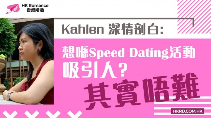 Speed Dating 文章(STORIES 故事): Kahlen 深情剖白: 想喺Speed Dating活動吸引人，其實唔難!